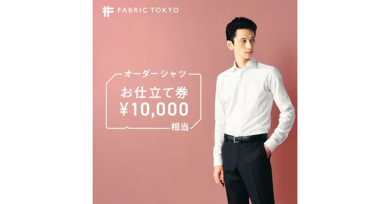 【ふるさと納税】FABRIC TOKYO オーダーシャツお仕立て券【10,000円相当】（34-11） シャツ ギフト チケット ギフトカード ビジネスマン ドレスシャツ ワイシャツ 高級 実用品 仕立て シワ防止 ビジネス フォーマル カジュアル