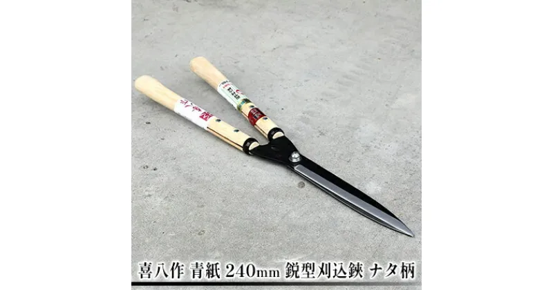 【ふるさと納税】喜八作 青紙 240mm 鋭型刈込鋏 ナタ柄　 園芸用品 雑貨 園芸用ハサミ 造園 園芸 刃元 最大10mm 刃先 葉 小枝 万能 鋭い 刃先 美しい 樹形