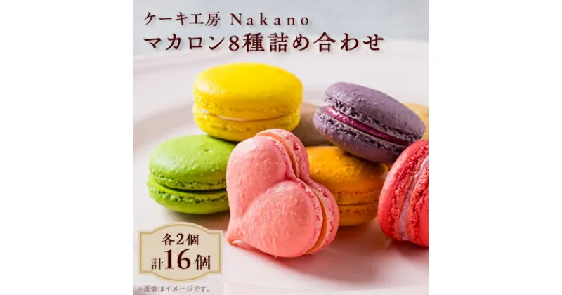 【ふるさと納税】地元で愛される洋菓子店 Nakanoのマカロン 16個詰め合わせ(8種類×各2)【配送不可地域：離島】【1489729】