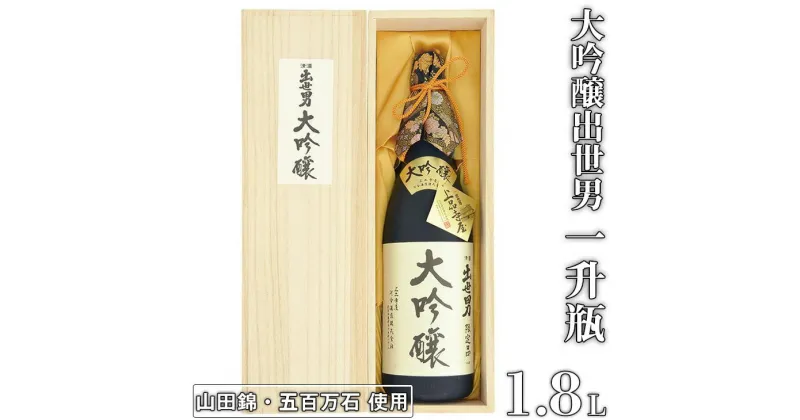 【ふるさと納税】大吟醸出世男　一升瓶（1.8L）　＜限定品＞（日本酒）山田錦・五百万石を使用し、手間と時間を惜しまず醸しました ≪日本酒 大吟醸酒 贈答品 贈答 ギフト プレゼント 父の日 誕生日 記念日 家飲み 宅飲み≫※沖縄県は着日指定不可